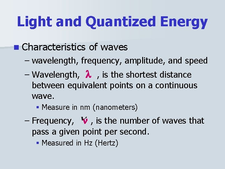 Light and Quantized Energy n Characteristics of waves – wavelength, frequency, amplitude, and speed