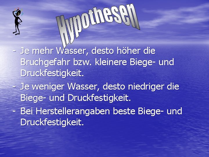 - Je mehr Wasser, desto höher die Bruchgefahr bzw. kleinere Biege- und Druckfestigkeit. -