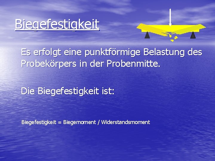 Biegefestigkeit Es erfolgt eine punktförmige Belastung des Probekörpers in der Probenmitte. Die Biegefestigkeit ist: