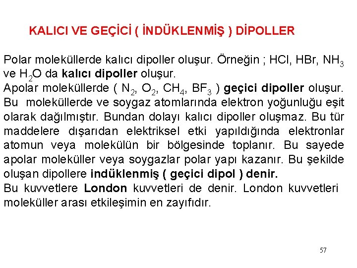 KALICI VE GEÇİCİ ( İNDÜKLENMİŞ ) DİPOLLER Polar moleküllerde kalıcı dipoller oluşur. Örneğin ;