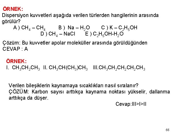 ÖRNEK: Dispersiyon kuvvetleri aşağıda verilen türlerden hangilerinin arasında görülür? A ) CH 4 –