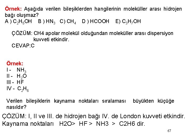 Örnek: Aşağıda verilen bileşiklerden hangilerinin moleküller arası hidrojen bağı oluşmaz? A ) C 2