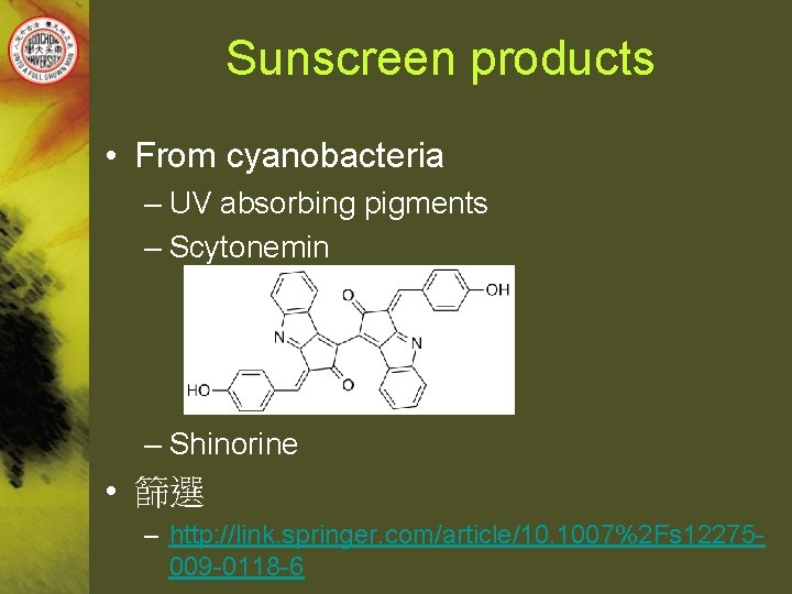 Sunscreen products • From cyanobacteria – UV absorbing pigments – Scytonemin – Shinorine •