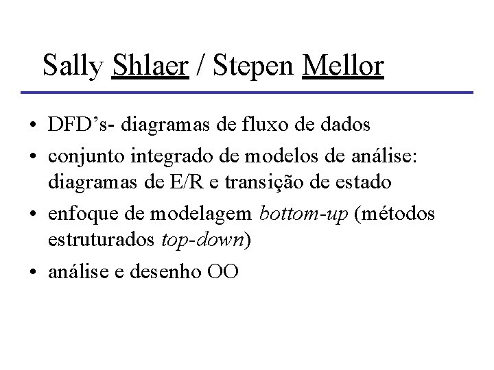 Sally Shlaer / Stepen Mellor • DFD’s- diagramas de fluxo de dados • conjunto Sally Shlaer / Stepen Mellor • DFD’s- diagramas de fluxo de dados • conjunto