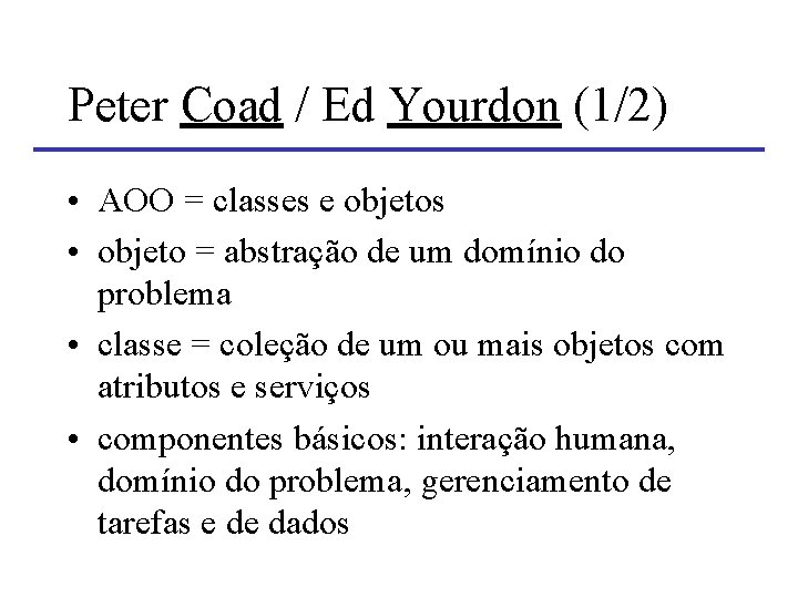 Peter Coad / Ed Yourdon (1/2) • AOO = classes e objetos • objeto Peter Coad / Ed Yourdon (1/2) • AOO = classes e objetos • objeto