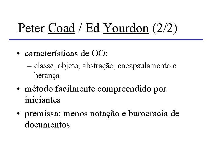 Peter Coad / Ed Yourdon (2/2) • características de OO: – classe, objeto, abstração, Peter Coad / Ed Yourdon (2/2) • características de OO: – classe, objeto, abstração,