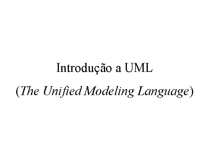 Introdução a UML (The Unified Modeling Language) Introdução a UML (The Unified Modeling Language)
