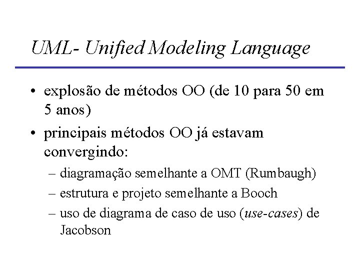 UML- Unified Modeling Language • explosão de métodos OO (de 10 para 50 em UML- Unified Modeling Language • explosão de métodos OO (de 10 para 50 em