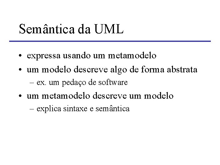 Semântica da UML • expressa usando um metamodelo • um modelo descreve algo de Semântica da UML • expressa usando um metamodelo • um modelo descreve algo de
