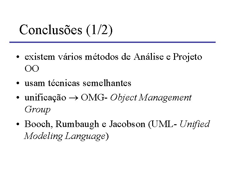 Conclusões (1/2) • existem vários métodos de Análise e Projeto OO • usam técnicas Conclusões (1/2) • existem vários métodos de Análise e Projeto OO • usam técnicas