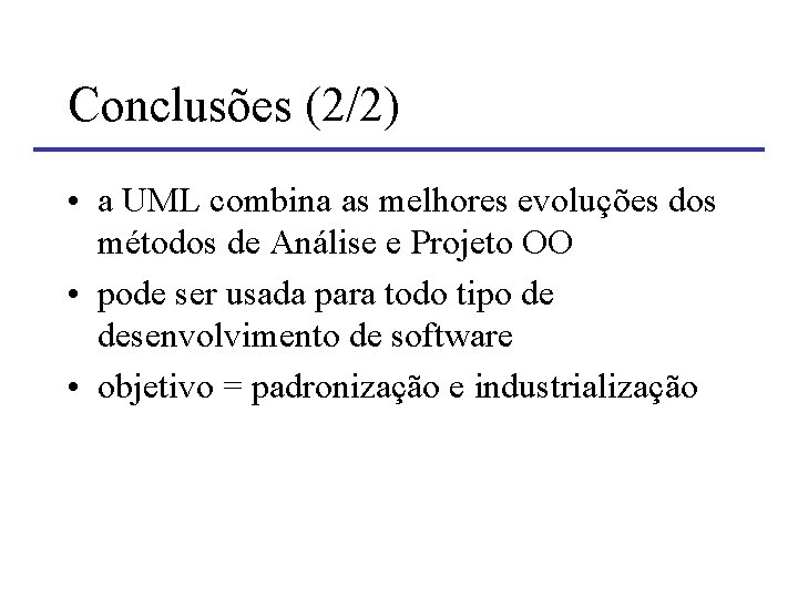 Conclusões (2/2) • a UML combina as melhores evoluções dos métodos de Análise e Conclusões (2/2) • a UML combina as melhores evoluções dos métodos de Análise e