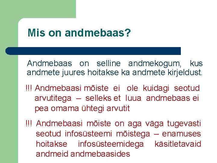 Mis on andmebaas? Andmebaas on selline andmekogum, kus andmete juures hoitakse ka andmete kirjeldust.