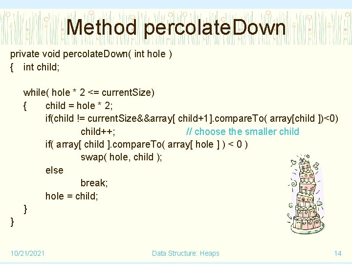 Method percolate. Down private void percolate. Down( int hole ) { int child; while(