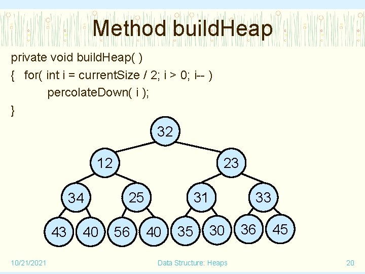 Method build. Heap private void build. Heap( ) { for( int i = current.