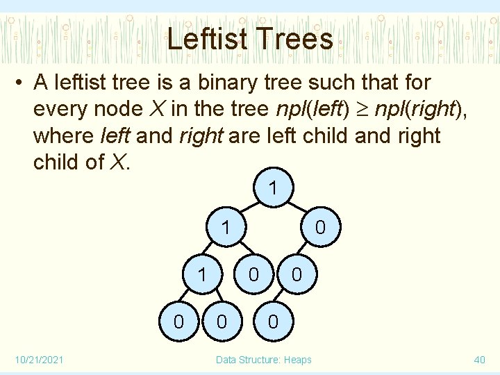 Leftist Trees • A leftist tree is a binary tree such that for every