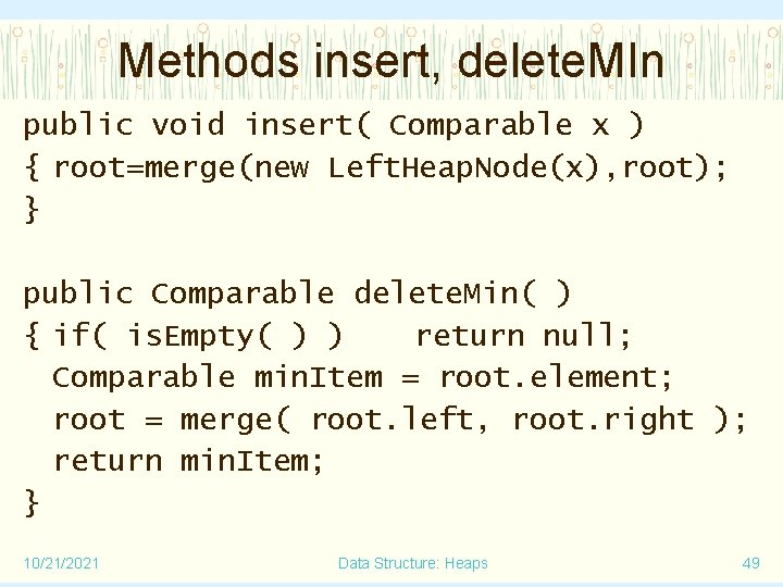 Methods insert, delete. MIn public void insert( Comparable x ) { root=merge(new Left. Heap.