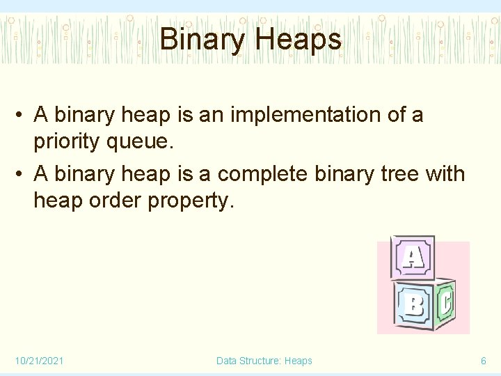 Binary Heaps • A binary heap is an implementation of a priority queue. •