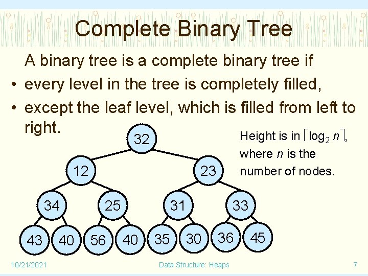 Complete Binary Tree A binary tree is a complete binary tree if • every
