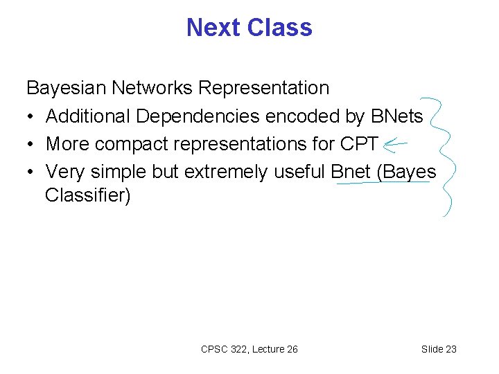 Next Class Bayesian Networks Representation • Additional Dependencies encoded by BNets • More compact