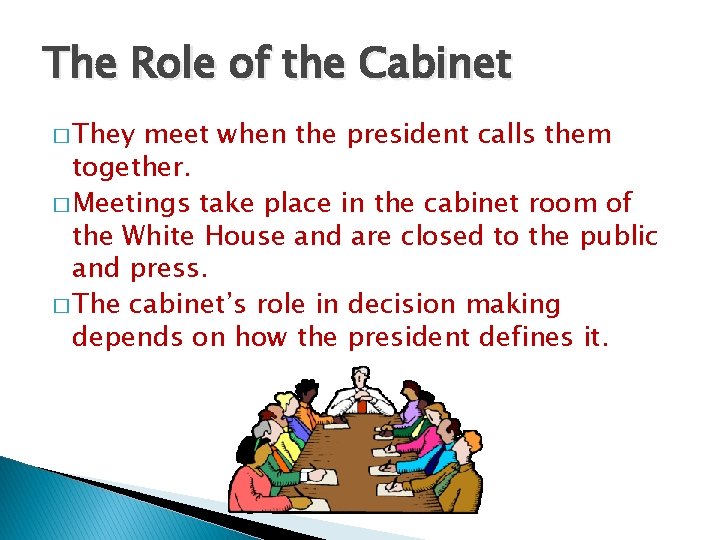 The Role of the Cabinet � They meet when the president calls them together.