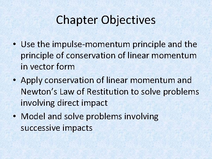 Chapter Objectives • Use the impulse-momentum principle and the principle of conservation of linear