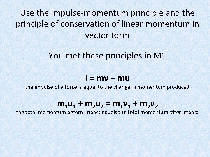 Use the impulse-momentum principle and the principle of conservation of linear momentum in vector