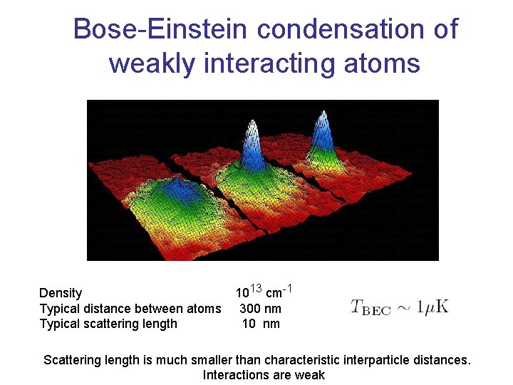 Bose-Einstein condensation of weakly interacting atoms Density Typical distance between atoms Typical scattering length