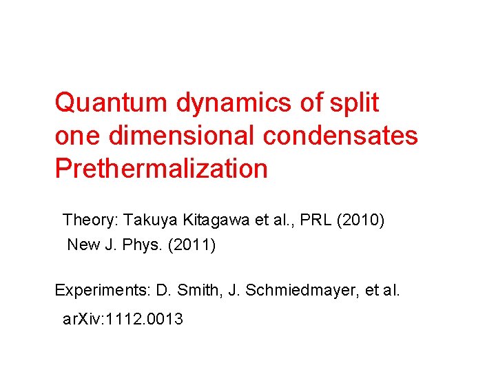 Quantum dynamics of split one dimensional condensates Prethermalization Theory: Takuya Kitagawa et al. ,