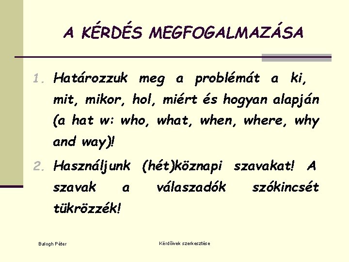 A KÉRDÉS MEGFOGALMAZÁSA 1. Határozzuk meg a problémát a ki, mit, mikor, hol, miért