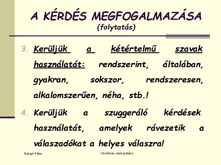 A KÉRDÉS MEGFOGALMAZÁSA (folytatás) 3. Kerüljük a használatát: gyakran, kétértelmű rendszerint, sokszor, szavak általában,