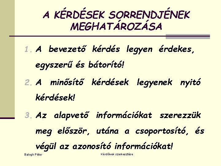 A KÉRDÉSEK SORRENDJÉNEK MEGHATÁROZÁSA 1. A bevezető kérdés legyen érdekes, egyszerű és bátorító! 2.