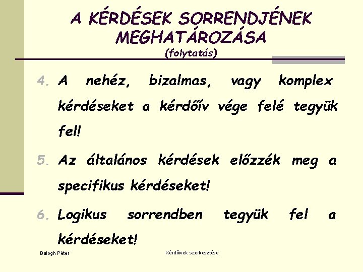 A KÉRDÉSEK SORRENDJÉNEK MEGHATÁROZÁSA (folytatás) 4. A nehéz, bizalmas, vagy komplex kérdéseket a kérdőív