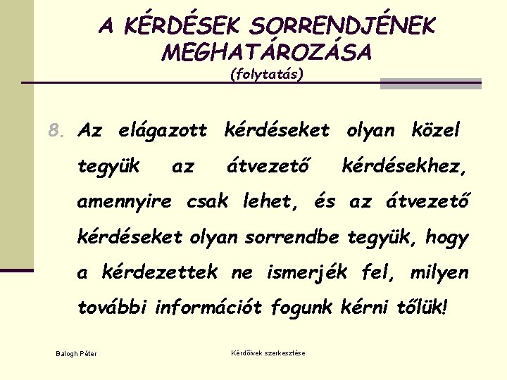 A KÉRDÉSEK SORRENDJÉNEK MEGHATÁROZÁSA (folytatás) 8. Az elágazott kérdéseket olyan közel tegyük az átvezető