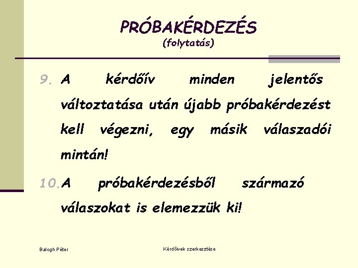 PRÓBAKÉRDEZÉS (folytatás) 9. A kérdőív minden jelentős változtatása után újabb próbakérdezést kell végezni, egy