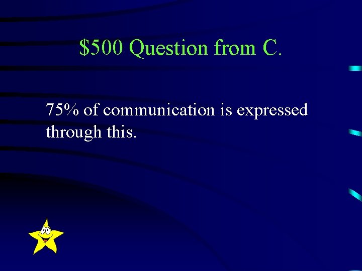 $500 Question from C. 75% of communication is expressed through this. 