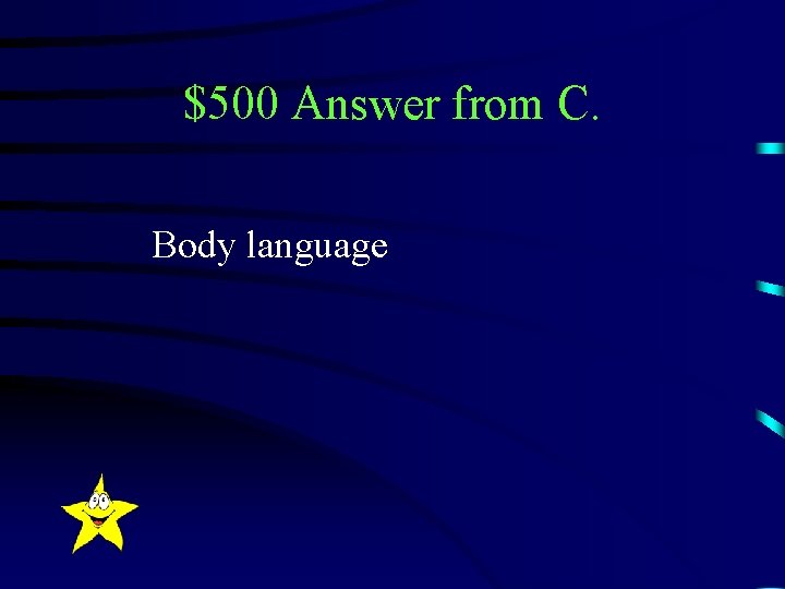 $500 Answer from C. Body language 