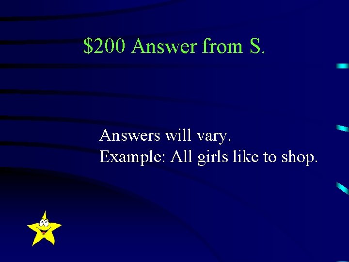 $200 Answer from S. Answers will vary. Example: All girls like to shop. 