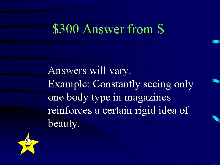 $300 Answer from S. Answers will vary. Example: Constantly seeing only one body type