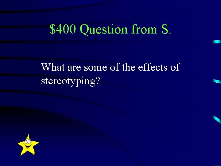 $400 Question from S. What are some of the effects of stereotyping? 