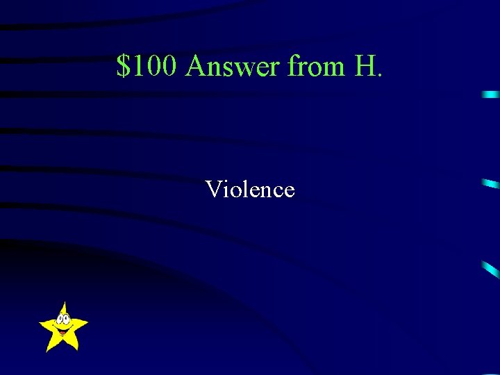 $100 Answer from H. Violence 