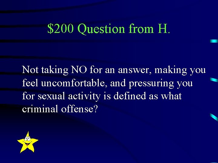 $200 Question from H. Not taking NO for an answer, making you feel uncomfortable,