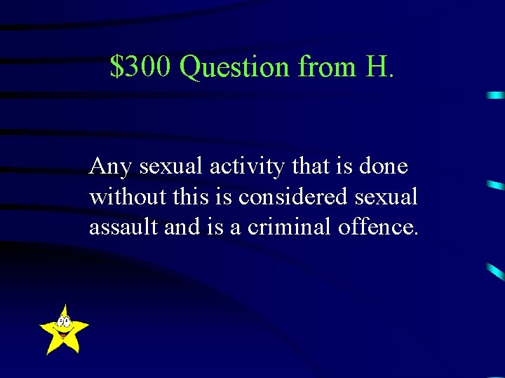 $300 Question from H. Any sexual activity that is done without this is considered