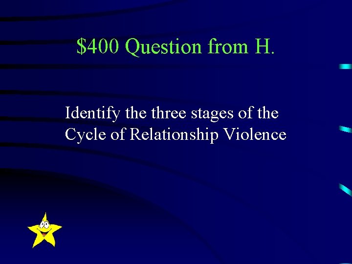 $400 Question from H. Identify the three stages of the Cycle of Relationship Violence