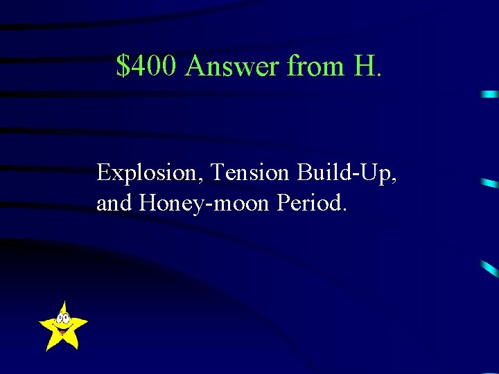 $400 Answer from H. Explosion, Tension Build-Up, and Honey-moon Period. 