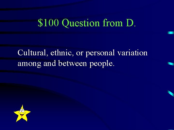 $100 Question from D. Cultural, ethnic, or personal variation among and between people. 