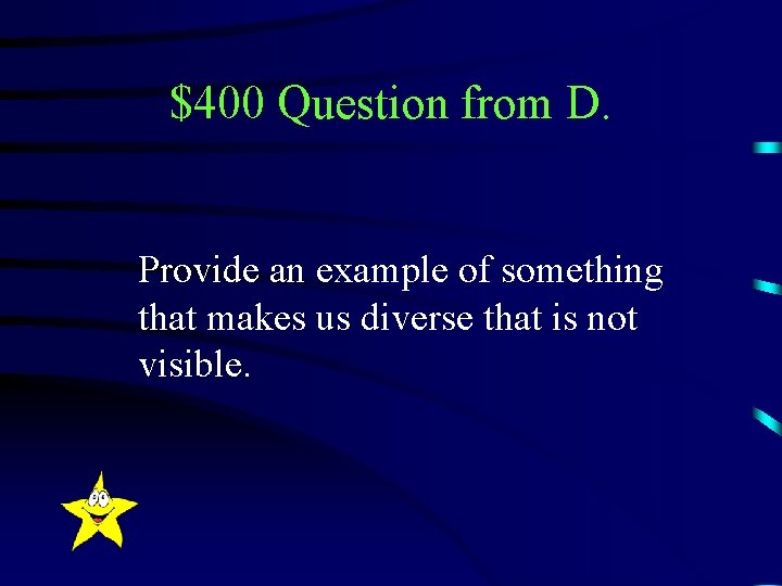 $400 Question from D. Provide an example of something that makes us diverse that