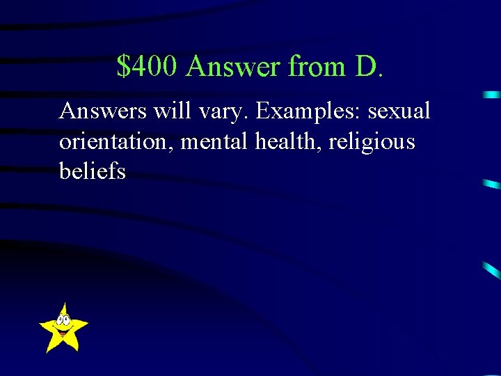 $400 Answer from D. Answers will vary. Examples: sexual orientation, mental health, religious beliefs