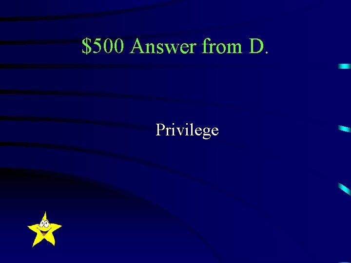 $500 Answer from D. Privilege 