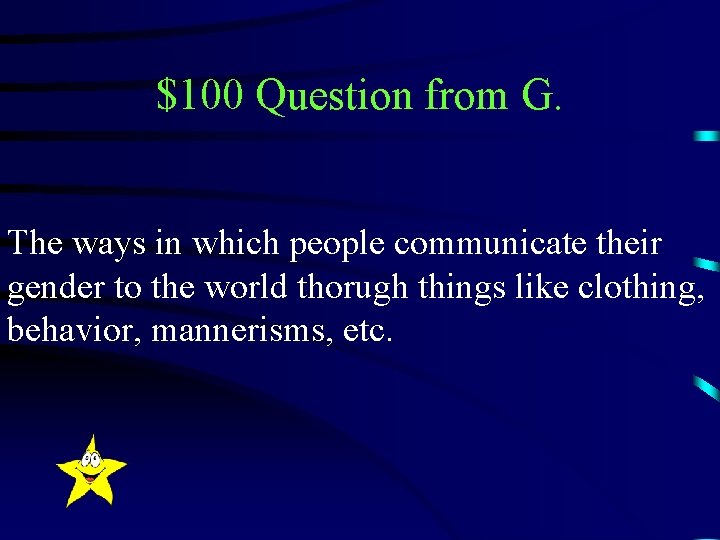 $100 Question from G. The ways in which people communicate their gender to the