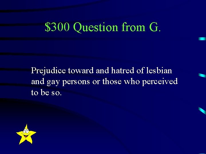 $300 Question from G. Prejudice toward and hatred of lesbian and gay persons or